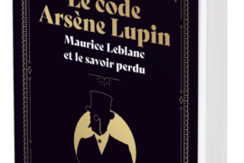 LE CODE ARSÈNE LUPIN – Maurice Leblanc et le savoir perdu