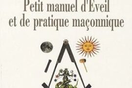 PETIT MANUEL D’EVEIL ET DE PRATIQUE MACONNIQUE – TOME 1 & 2
