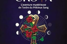 ROSE-CROIX – L’AVENTURE MYSTERIEUSE DE L’ORDRE DU PRECIEUX SANG
