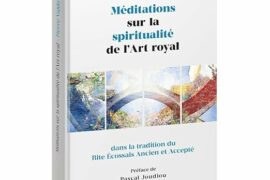 MÉDITATIONS SUR LA SPIRITUALITÉ DE L’ART ROYAL DANS LA TRADITION DU REAA