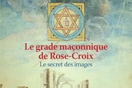 LE GRADE MACONNIQUE DE ROSE-CROIX – LE SECRET DES IMAGES