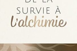 DE LA SURVIE A L’ALCHIMIE – UN CHEMIN POUR RECONCILIER LE COPRS ET L’ESPRIT
