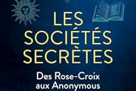 DES SOCIETES SECRETES : DES ROSE-CROIX AUX ANONYMOUS