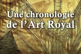 UNE CHRONOLOGIE DE L’ART ROYAL – DES PREMIERS BÂTISSEURS AUX FRANCS-MACONS CONTEMPORAINS