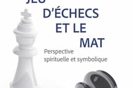 LE JEU D’ECHEC ET LE MAT – PERSPECTIVE SPIRITUELLES ET SYMBOLIQUE