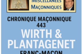 CHRONIQUE MACONNIQUE 443 – WIRTH & PLANTAGENET, FRANC-MACON