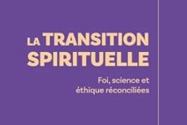 LA TRANSITION SPIRITUELLE – FOI, SCIENCE ET ETHIQUE RECONCILIEES