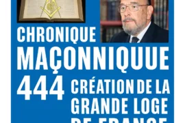 CHRONIQUE MACONNIQUE 444 – CREATION DE LA GRANDE LOGE DE FRANCE