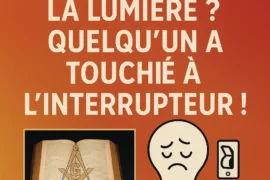 BILLET D’HUMEUR MAÇONNIQUE : « LA LUMIÈRE ? QUELQU’UN A TOUCHÉ À L’INTERRUPTEUR ! »
