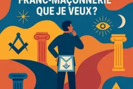 « MA » FRANC-MAÇONNERIE EST-ELLE CELLE QUE JE DÉSIRE ?
