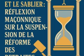 SUSPENSION DE LA RÉFORME DES RETRAITES : UNE LEÇON MAÇONNIQUE SUR L’ART DU TEMPS