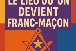 LE LIEU OÙ L’ON DEVIENT FRANC-MAÇON