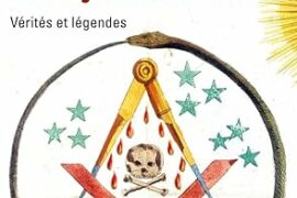 LA FRANC-MAÇONNERIE : VÉRITÉS ET LÉGENDES SOUS LE REGARD DE L’HISTOIRE