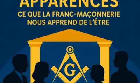 AU-DELÀ DES APPARENCES : CE QUE LA FRANC-MAÇONNERIE NOUS APPREND DE L’ÊTRE