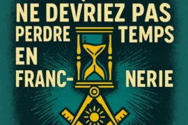 POURQUOI VOUS NE DEVRIEZ PAS PERDRE VOTRE TEMPS EN FRANC-MAÇONNERIE