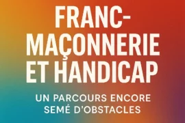 FRANC-MAÇONNERIE ET HANDICAP : UN PARCOURS ENCORE SEMÉ D’OBSTACLES, MAIS EN PLEINE ÉVOLUTION