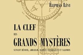 LA CLEF DES GRANDS MYSTÈRES (ÉLIPHAS LÉVI) : LA TRIPLE QUÊTE DE L’ABSOLU