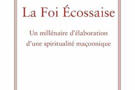 LA FOI ÉCOSSAISE : UN MILLÉNAIRE D’ÉLABORATION D’UNE SPIRITUALITÉ MAÇONNIQUE (LOUIS TRÉBUCHET)
