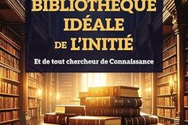 LA BIBLIOTHÈQUE IDÉALE DE L’INITIÉ : UN GPS DE LECTURES POUR LE CHERCHEUR DE CONNAISSANCE