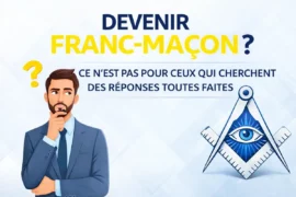 DEVENIR FRANC-MAÇON ? CE N’EST PAS POUR CEUX QUI CHERCHENT DES RÉPONSES TOUTES FAITES