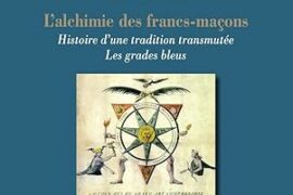 L’ALCHIMIE DES FRANCS-MAÇONS : HISTOIRE D’UNE TRADITION TRANSMUTÉE AUX GRADES BLEUS