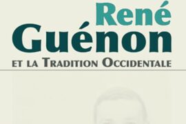 RENÉ GUÉNON ET LA TRADITION OCCIDENTALE : UNE CLÉ POUR COMPRENDRE NOTRE ÉPOQUE ?