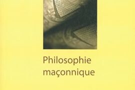 “PHILOSOPHIE MAÇONNIQUE” DE MARC HALÉVY, UNE ÉCOLE DE SAGESSE ET D’EXIGENCE