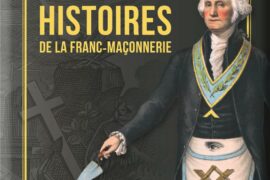HISTOIRES DE LA FRANC-MAÇONNERIE : UN BEAU LIVRE POUR COMPRENDRE TROIS SIÈCLES D’INITIATION