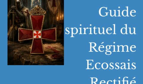 GUIDE SPIRITUEL ET INITIATIQUE DU RÉGIME ÉCOSSAIS RECTIFIÉ : COMPRENDRE ET VIVRE LE RER