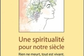 « UNE SPIRITUALITÉ POUR NOTRE SIÈCLE – RIEN NE MEURT, TOUT EST VIVANT » DE MARC HALÉVY