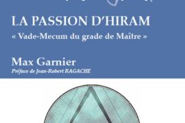 LA PASSION D’HIRAM : UN VADE-MECUM POUR COMPRENDRE LE GRADE DE MAÎTRE MAÇON