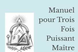 MANUEL POUR TROIS FOIS PUISSANT MAÎTRE : UN GUIDE POUR FAIRE VIVRE LES LOGES DE PERFECTION