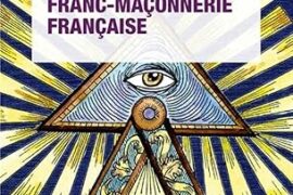 « HISTOIRE DE LA FRANC-MAÇONNERIE FRANÇAISE » : TROIS SIÈCLES D’UNE FRATERNITÉ SINGULIÈRE